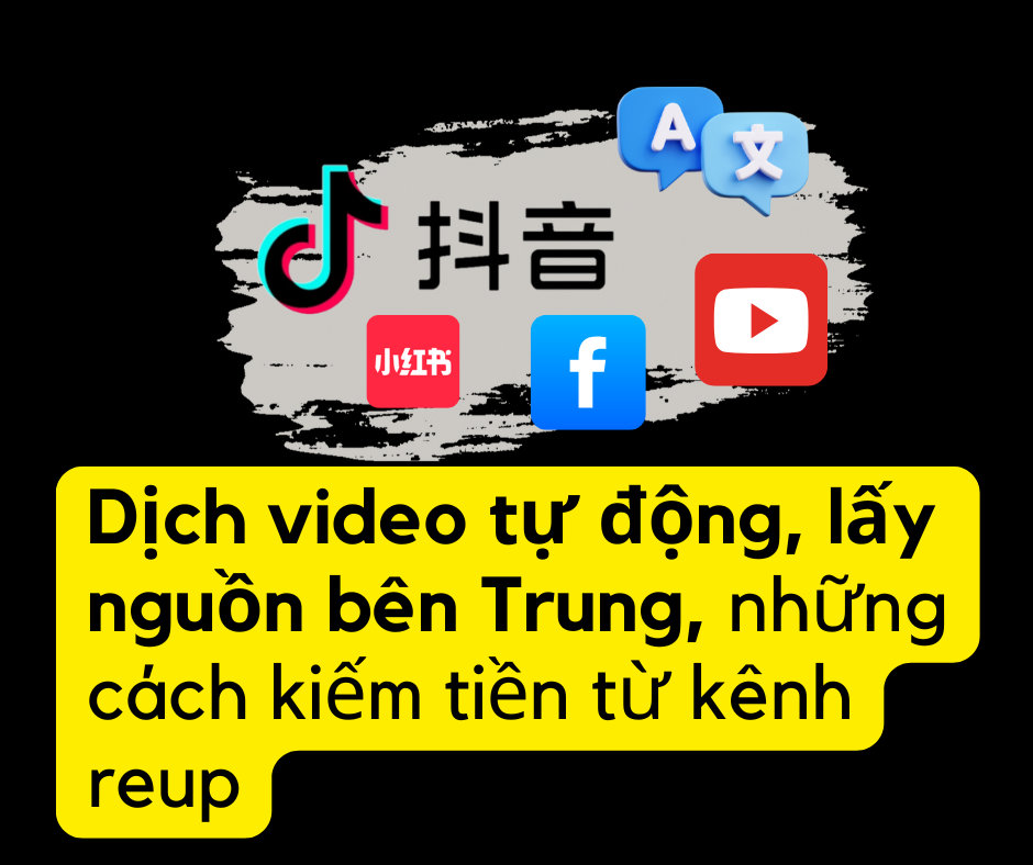 Dịch video tự động, lấy nguồn bên trung, những cách kiếm tiền từ kênh reup