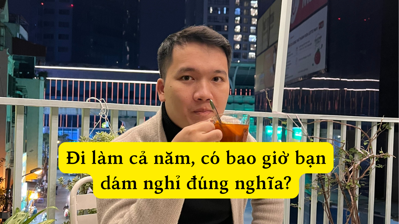 Đi làm cả năm, có bao giờ bạn dám nghỉ đúng nghĩa?