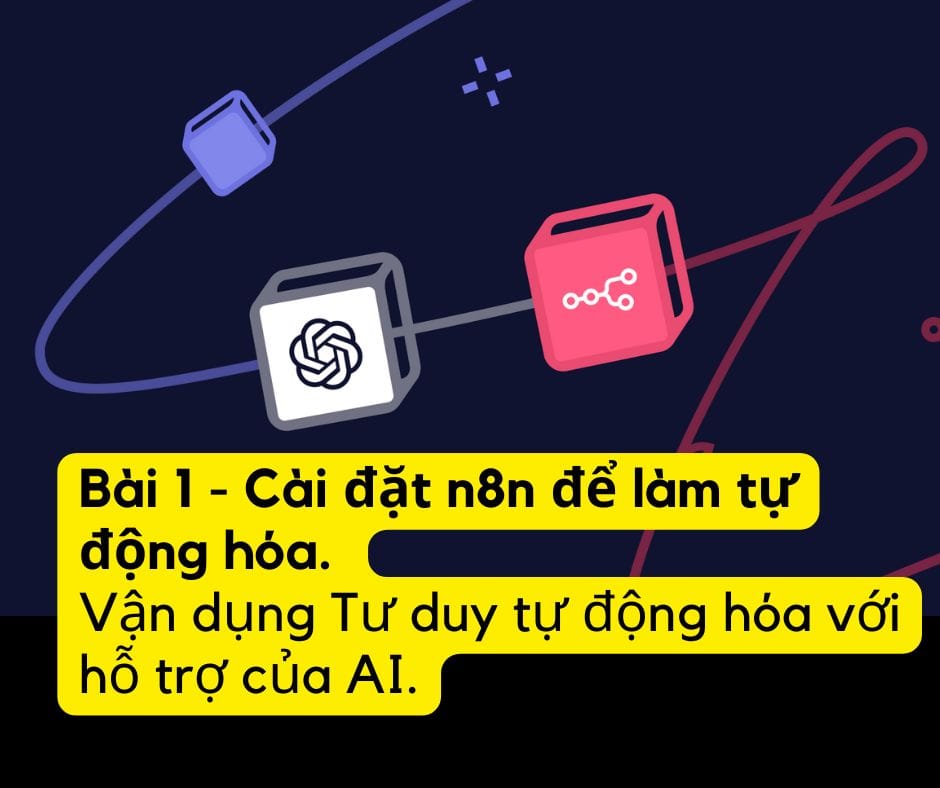Bài 1 - Cài đặt n8n để làm tự động hóa. Vận dụng Tư duy tự động hóa với hỗ trợ của AI.